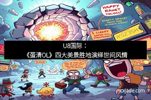 U8国际：《蛋清OL》四大美景胜地演绎世间风情
