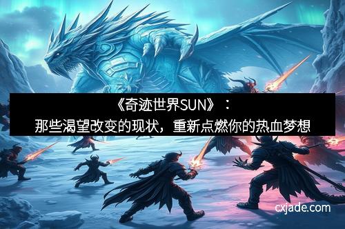 《奇迹世界SUN》：那些渴望改变的现状，重新点燃你的热血梦想