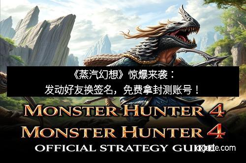 《蒸汽幻想》惊爆来袭：发动好友换签名，免费拿封测账号！